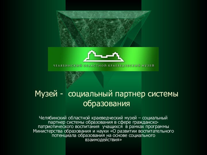 Музей - социальный партнер системы образованияЧелябинский областной краеведческий музей – социальный партнер