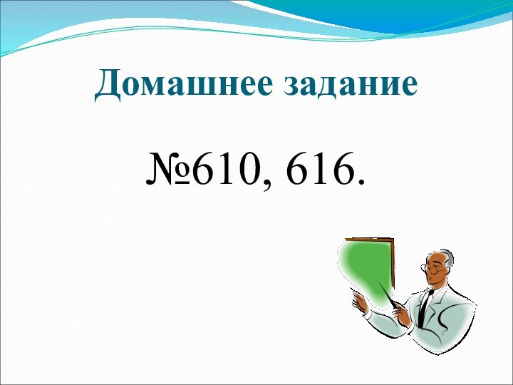 Домашнее задание №610, 616.