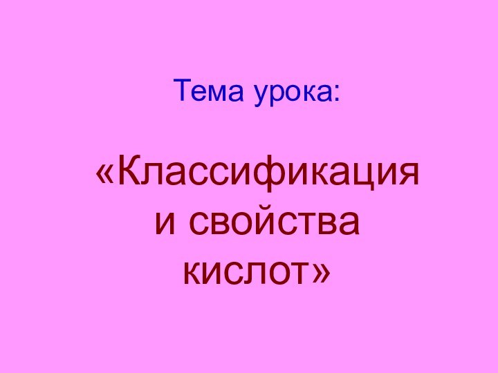 Тема урока:  «Классификация  и свойства  кислот»