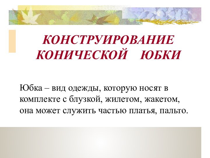 КОНСТРУИРОВАНИЕ КОНИЧЕСКОЙ  ЮБКИЮбка – вид одежды, которую носят в комплекте с