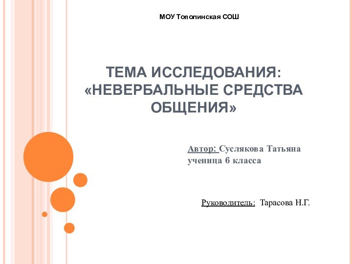 ТЕМА ИССЛЕДОВАНИЯ: «НЕВЕРБАЛЬНЫЕ СРЕДСТВА ОБЩЕНИЯ»Автор: Суслякова Татьяна ученица 6 классаМОУ Тополинская СОШРуководитель: Тарасова Н.Г.