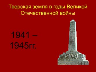 Тверская земля в годы Великой Отечественной войны 1941 – 1945гг