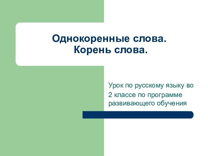 Однокоренные слова.  Корень слова.Урок по русскому языку во 2 классе по программе развивающего обучения