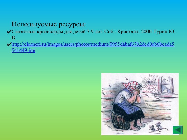 Используемые ресурсы:Сказочные кроссворды для детей 7-9 лет. Спб.: Кристалл, 2000. Гурин Ю.В.http://cleaneri.ru/images/users/photos/medium/0955dabaf67b2dcd0eb6bcada5541449.jpg