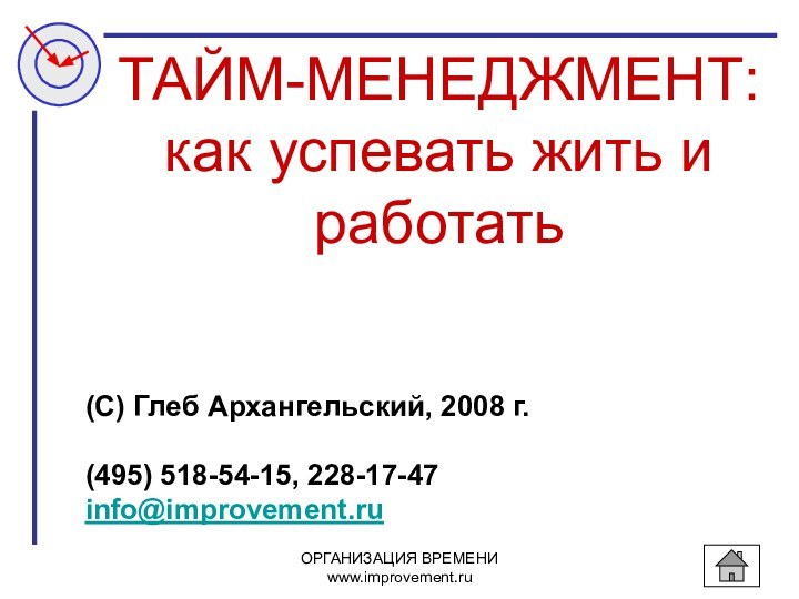 ОРГАНИЗАЦИЯ ВРЕМЕНИwww.improvement.ruТАЙМ-МЕНЕДЖМЕНТ: как успевать жить и работать(С) Глеб Архангельский, 2008 г.(495) 518-54-15, 228-17-47info@improvement.ru