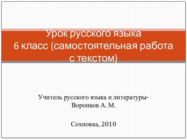 Учитель русского языка и литературы- Воронков А. М. Сохновка, 2010 Урок русского