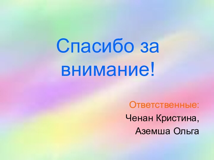 Спасибо за внимание!Ответственные:Ченан Кристина,Аземша Ольга