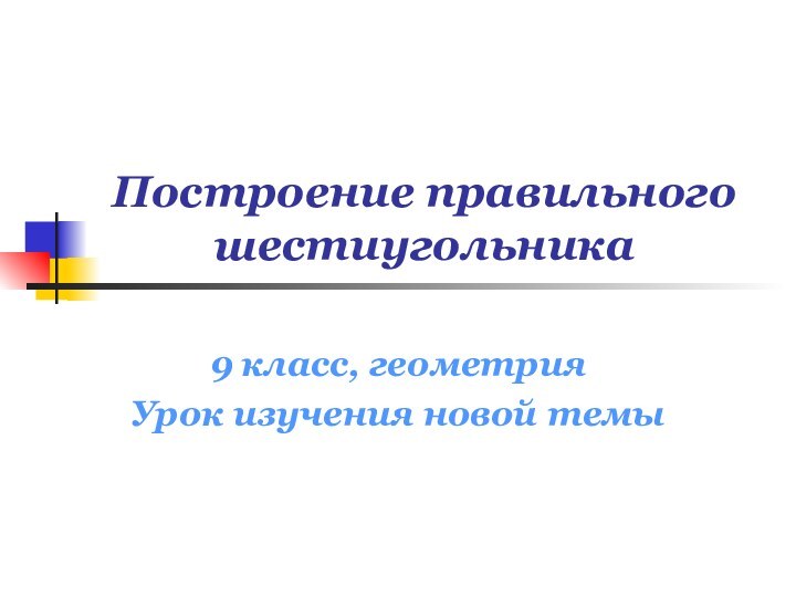 Построение правильного шестиугольника9 класс, геометрияУрок изучения новой темы