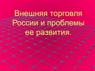 Внешняя торговля России и проблемы ее развития.