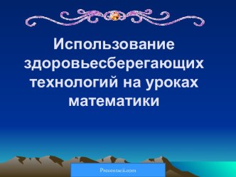 Использование здоровьесберегающих технологий на уроках математики