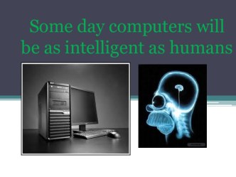 Some day computers will be as intelligent as humans