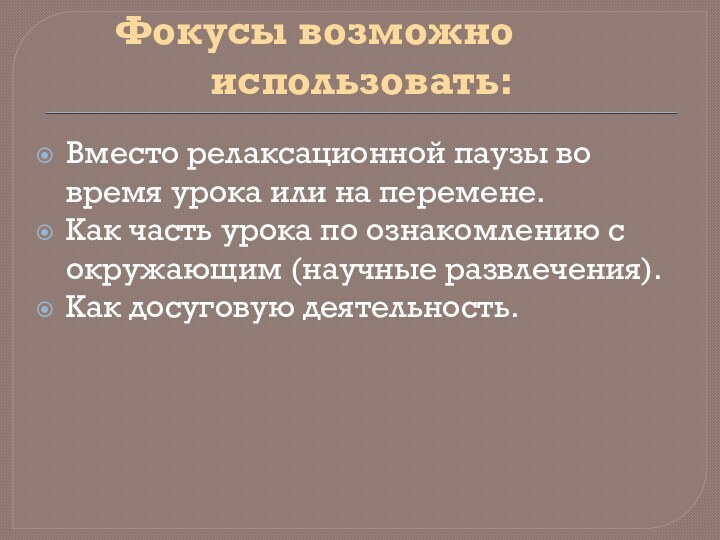 Фокусы возможно использовать:Вместо релаксационной паузы во время урока или на перемене.Как часть