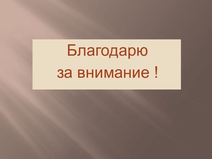 Благодарю      за внимание !