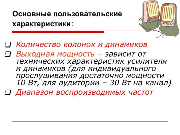 Основные пользовательские характеристики:Количество колонок и динамиковВыходная мощность – зависит от технических характеристик