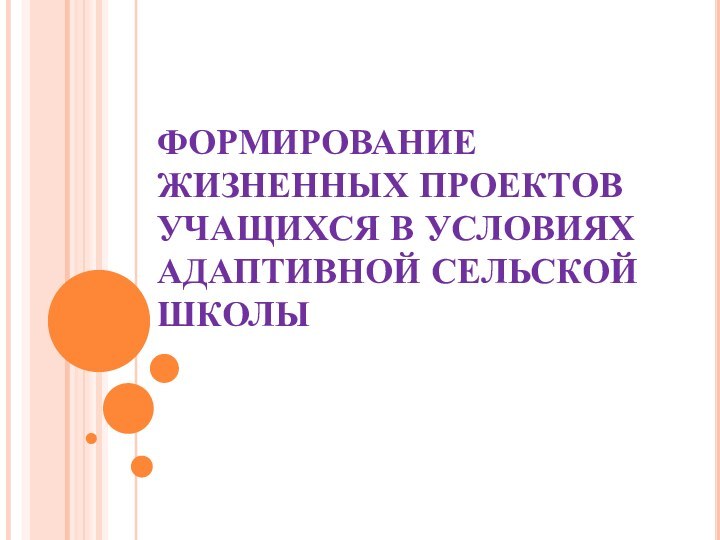 ФОРМИРОВАНИЕ ЖИЗНЕННЫХ ПРОЕКТОВ УЧАЩИХСЯ В УСЛОВИЯХ АДАПТИВНОЙ СЕЛЬСКОЙ ШКОЛЫ