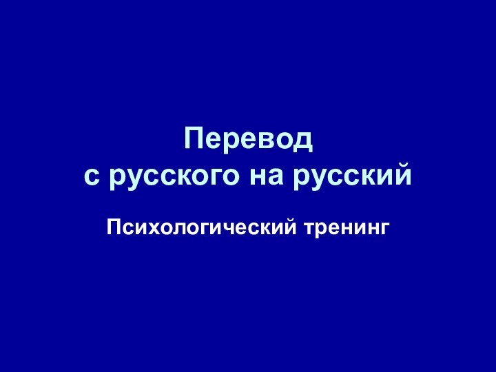 Перевод  с русского на русский    Психологический тренинг