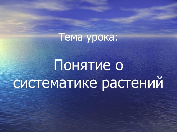 Тема урока:   Понятие о систематике растений