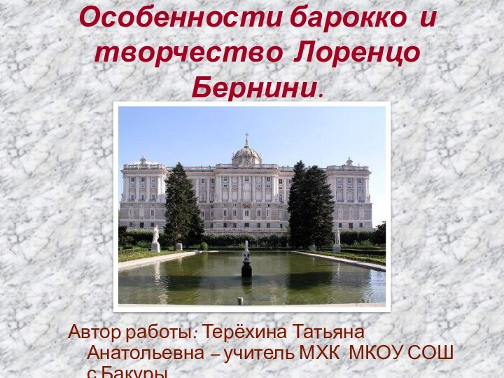 Особенности барокко и  творчество Лоренцо Бернини.Автор работы: Терёхина Татьяна Анатольевна –