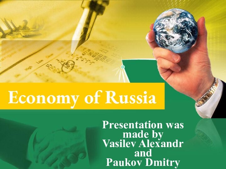 Economy of RussiaPresentation was made by Vasilev Alexandr and Paukov Dmitry