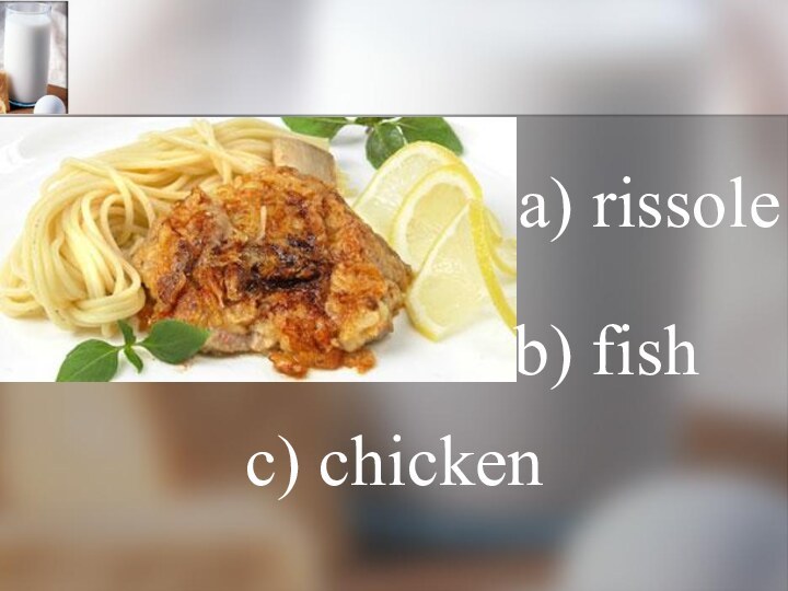 a) rissole b) fish c) chicken