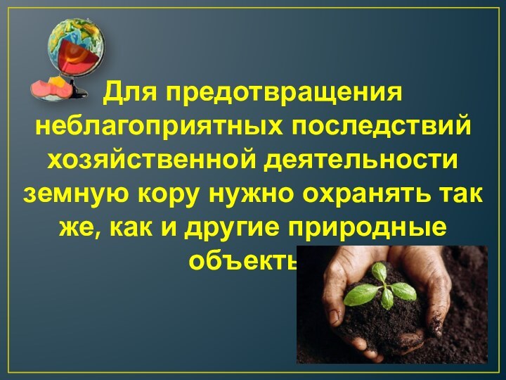 Для предотвращения неблагоприятных последствий хозяйственной деятельности земную кору нужно охранять так же,