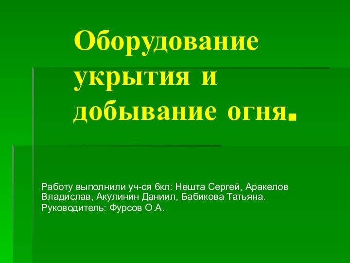 Оборудование укрытия и добывание огня.Работу выполнили уч-ся 6кл: Нешта Сергей, Аракелов Владислав,