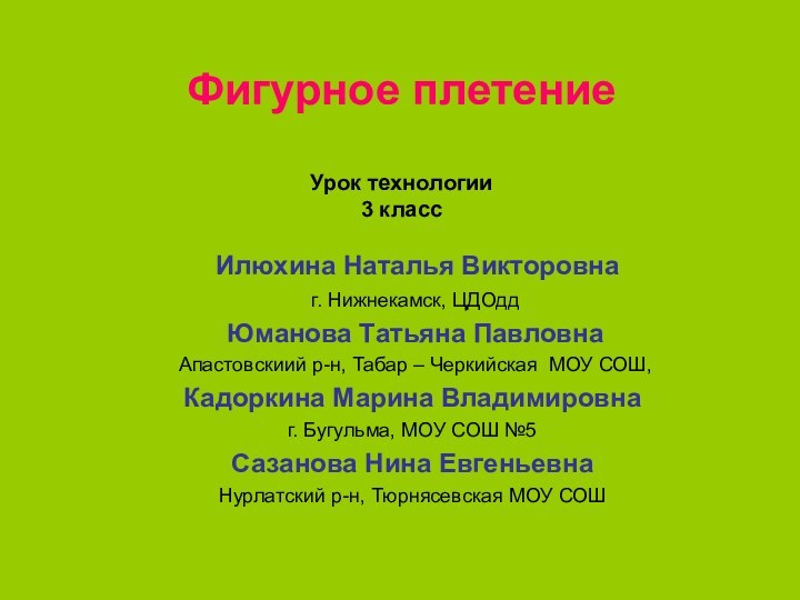 Фигурное плетение  Урок технологии 3 класс Илюхина Наталья Викторовна г. Нижнекамск,