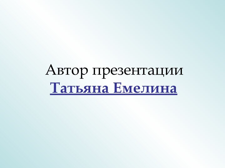 Автор презентации Татьяна Емелина