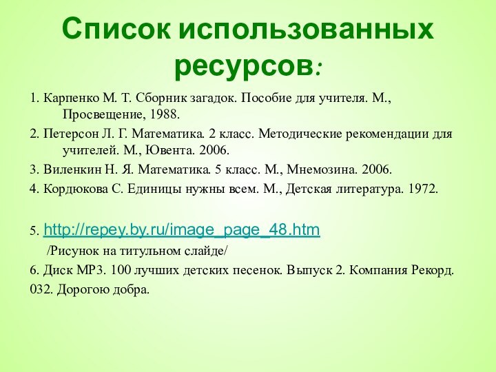 Список использованных ресурсов:1. Карпенко М. Т. Сборник загадок. Пособие для учителя. М.,