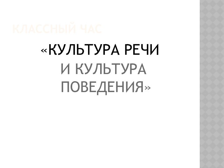 КЛАССНЫЙ ЧАС«КУЛЬТУРА РЕЧИИ КУЛЬТУРА ПОВЕДЕНИЯ»