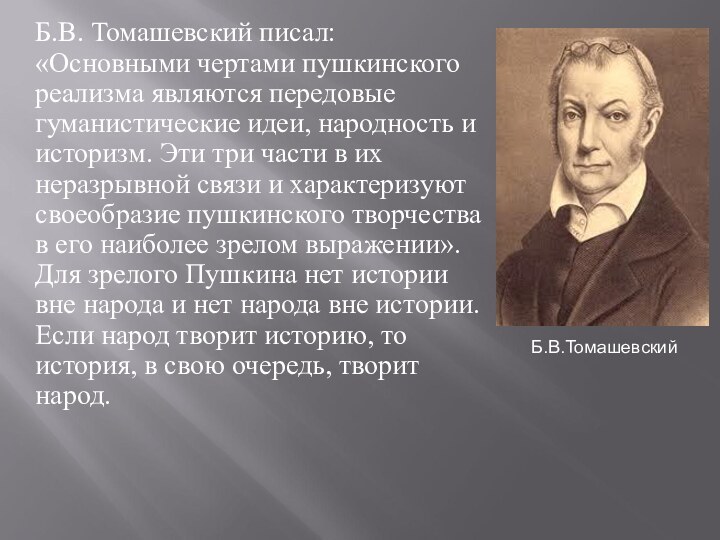 Б.В. Томашевский писал: «Основными чертами пушкинского реализма являются передовые гуманистические идеи, народность