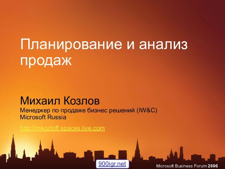 Планирование и анализ продажМихаил КозловМенеджер по продаже бизнес решений (IW&C)Microsoft Russiahttp://mkozloff.spaces.live.com