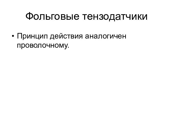 Фольговые тензодатчикиПринцип действия аналогичен проволочному.