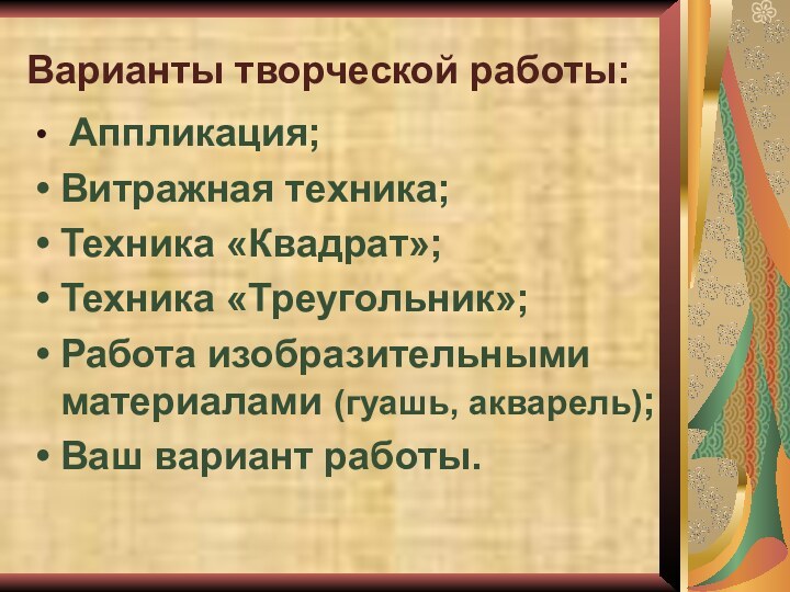 Варианты творческой работы: Аппликация;Витражная техника;Техника «Квадрат»;Техника «Треугольник»;Работа изобразительными материалами (гуашь, акварель);Ваш вариант работы.