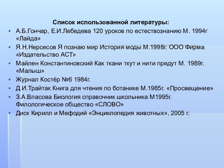 Список использованной литературы:А.Б.Гончар, Е.И.Лебедева 120 уроков по естествознанию М. 1994г «Лайда»Я.Н.Нерсесов Я