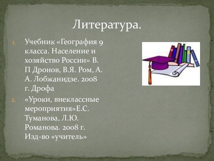 Литература.Учебник «География 9 класса. Население и хозяйство России» В.П Дронов, В.Я. Ром,