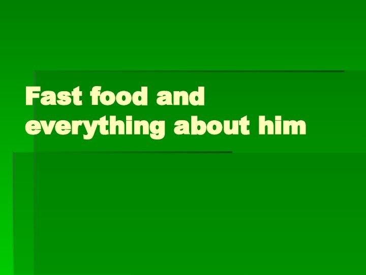 Fast food and everything about him