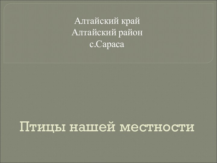 Птицы нашей местностиАлтайский край Алтайский район с.Сараса