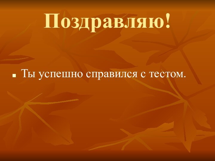 Поздравляю!Ты успешно справился с тестом.