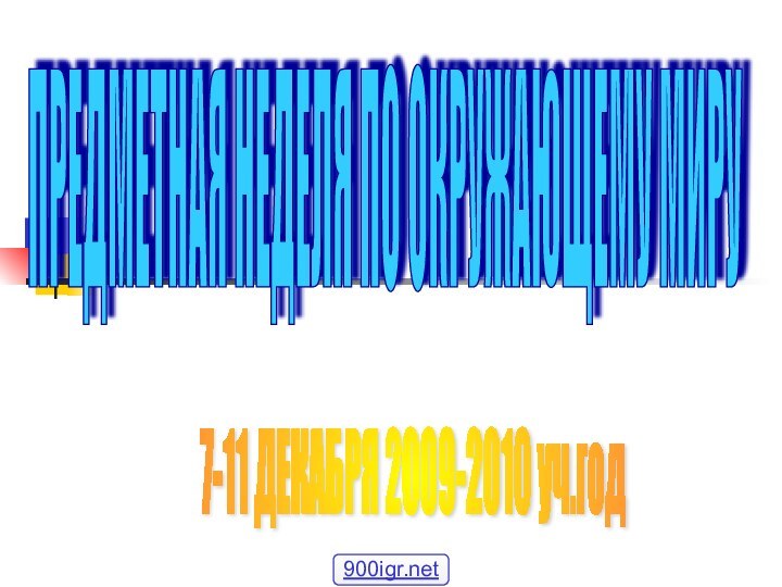 ПРЕДМЕТНАЯ НЕДЕЛЯ ПО ОКРУЖАЮЩЕМУ МИРУ 7-11 ДЕКАБРЯ 2009-2010 уч.год