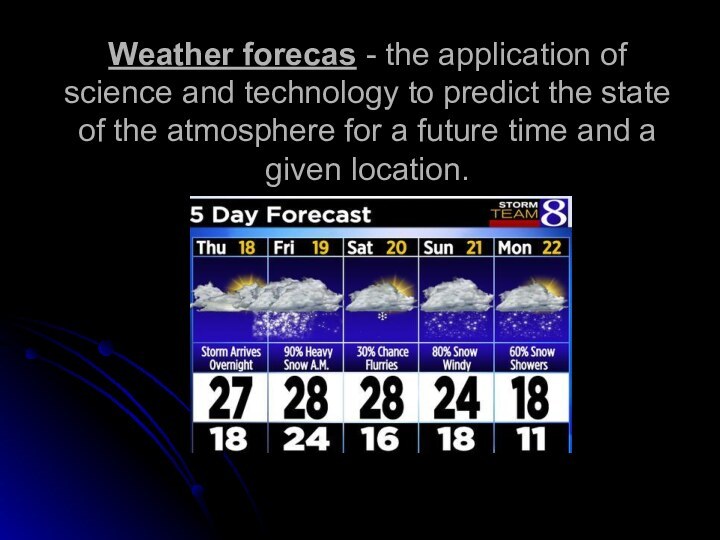 Weather forecas - the application of science and technology to predict the