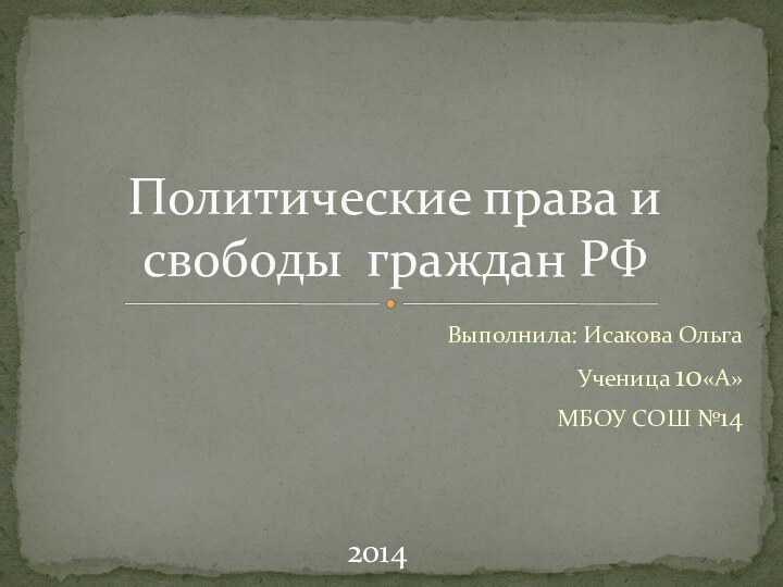 Выполнила: Исакова ОльгаУченица 10«А»МБОУ СОШ №14 Политические права и свободы граждан РФ2014