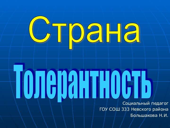 Социальный педагогГОУ СОШ 333 Невского районаБольшакова Н.И.Толерантность Страна