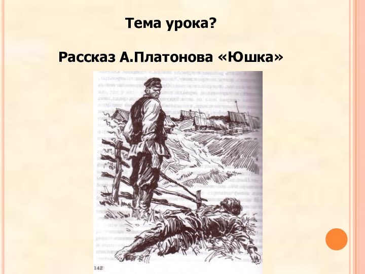 Тема урока?Рассказ А.Платонова «Юшка»