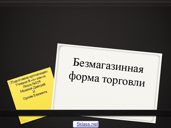 Безмагазинная форма торговлиПодготовили презентацию:Ученики 8 «А» классаЛицея №329Маликов Дмитрий И Орлова Елизавета