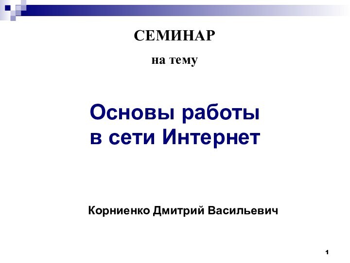 СЕМИНАР на темуОсновы работыв сети Интернет Корниенко Дмитрий Васильевич