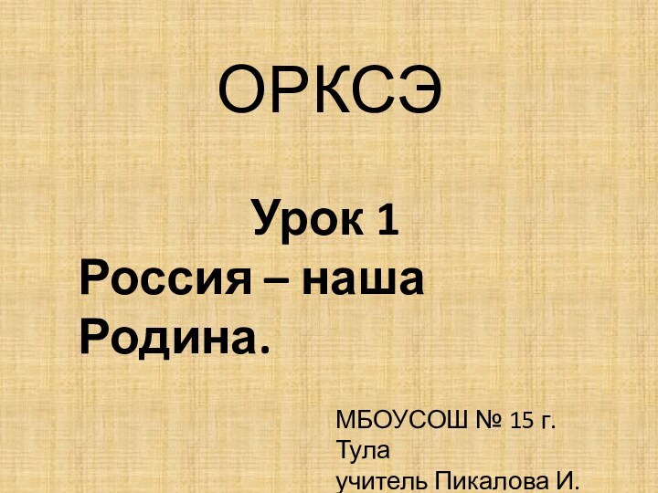 ОРКСЭУрок 1Россия – наша Родина.МБОУСОШ № 15 г. Тула учитель Пикалова И.В.