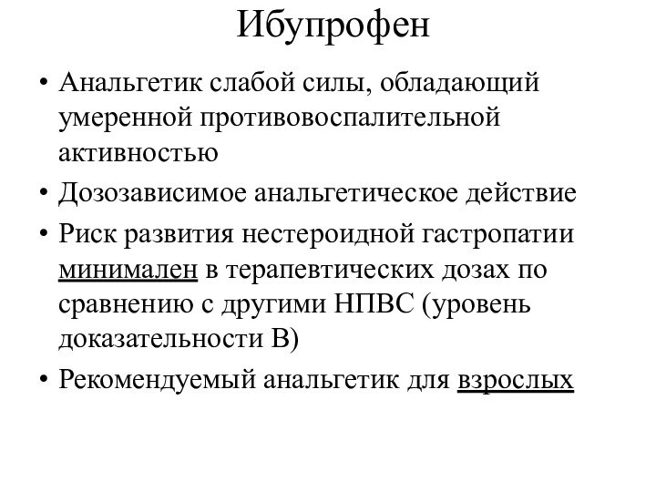 ИбупрофенАнальгетик слабой силы, обладающий умеренной противовоспалительной активностьюДозозависимое анальгетическое действиеРиск развития нестероидной гастропатии