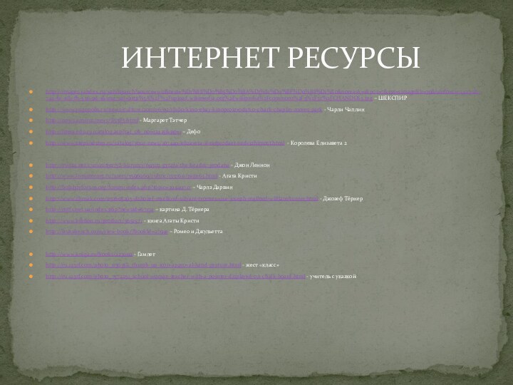 http://images.yandex.ru/yandsearch?source=wiz&text=%D1%88%D0%B5%D0%BA%D1%81%D0%BF%D0%B8%D1%80&noreask=1&pos=7&rpt=simage&lr=39&uinfo=sw-1423-sh-742-fw-1181-fh-536-pd-1&img_url=http%3A%2F%2Fupload.wikimedia.org%2Fwikipedia%2Fcommons%2F3%2F3c%2FCHANDOS3.jpg – ШЕКСПИРhttp://www.yugopolis.ru/news/culture/2011/06/02/18180/kino-ebay-kinoproizvodstvo-charli-chaplin-mores-park - Чарли Чаплинhttp://news.am/rus/news/85385.html - Маргарет Тэтчерhttp://litera.edu.ru/catalog.asp?cat_ob_no=12425&pg=1 – Дефоhttp://www.stepandstep.ru/catalog/your-news/107440/elizaveta-ii-rasprodaet-nedvizhimost.html -