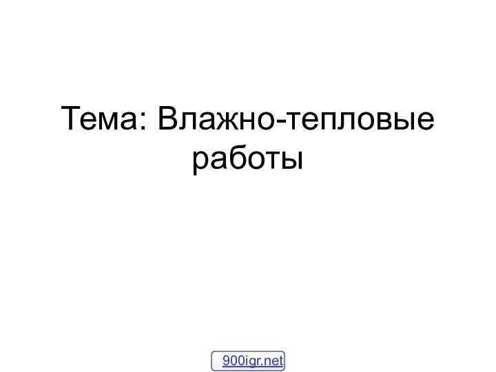 Тема: Влажно-тепловые работы